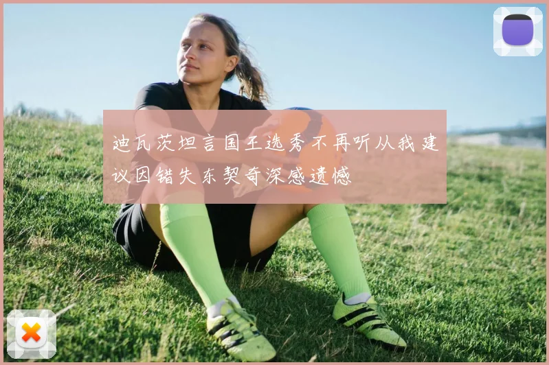 迪瓦茨坦言国王选秀不再听从我建议因错失东契奇深感遗憾