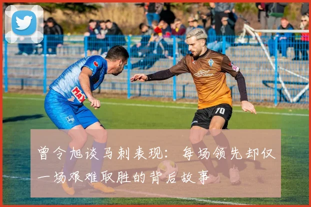 曾令旭谈马刺表现：每场领先却仅一场艰难取胜的背后故事